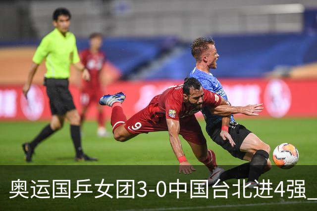 奥运国乒女团3-0中国台北进4强 将与韩国争决赛权